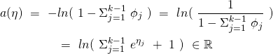 \begin{equation*} \begin{gathered} a(\eta)\ =\ -ln(\ 1 - \Sigma_{j=1}^{k-1}\ \phi_{j}\ )\ =\ ln(\ \frac{1}{1 - \Sigma_{j=1}^{k-1}\ \phi_{j}}\ )\\ =\ ln(\ \Sigma_{j=1}^{k-1}\ e^{\eta_{j}}\ +\ 1\ )\ \in \mathbb{R} \end{gathered} \end{equation*}