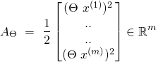 \[ A_{\Theta}\ =\ \frac{1}{2} \begin{bmatrix} (\Theta\ x^{(1)})^{2}\\ ..\\ ..\\ (\Theta\ x^{(m)})^{2}\\ \end{bmatrix} \in \mathbb{R}^{m} \]