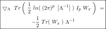 \begin{equation*} \boxed { \begin{gathered} \bigtriangledown_{\Lambda}\ \ Tr \left (\ \frac{1}{2}\ ln(\ (2 \pi)^{p}\ \left| {\Lambda^{-1}} \right|\ )\ I_{p}\ W_{x}\ \right )\ =\\ -\frac{1}{2}\ Tr(\ W_{x}\ )\ \Lambda^{-1} \end{gathered} } \end{equation*}