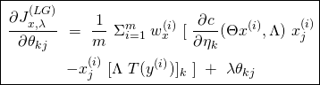 \begin{equation*} \boxed{\begin{gathered} \frac{\partial {J}^{(LG)}_{x, \lambda}}{\partial \theta_{kj}}\ =\ \frac{1}{m}\ \Sigma_{i=1}^{m}\ w^{(i)}_{x}\ [\ \frac{\partial c}{\partial \eta_{k}} (\Theta x^{(i)}, \Lambda)\ x_{j}^{(i)}\\ - x_{j}^{(i)}\ [\Lambda\ T(y^{(i)})]_{k}\ ]\ +\ \lambda \theta_{kj} \end{gathered}} \end{equation*}