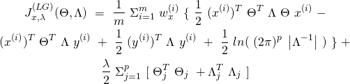 \begin{equation*} \begin{gathered} J^{(LG)}_{x, \lambda}(\Theta, \Lambda)\ =\ \frac{1}{m}\ \Sigma_{i=1}^{m}\ w^{(i)}_{x}\ \{\ \frac{1}{2}\ (x^{(i)})^{T}\ \Theta^{T}\ \Lambda\ \Theta\ x^{(i)}\ -\\ (x^{(i)})^{T}\ \Theta^{T}\ \Lambda\ y^{(i)}\ +\ \frac{1}{2}\ (y^{(i)})^{T}\ \Lambda\ y^{(i)}\ +\ \frac{1}{2}\ ln(\ (2 \pi)^{p}\ \left| {\Lambda^{-1}} \right|\ )\ \}\ +\\ \frac{\lambda}{2}\ \Sigma_{j=1}^{p}\ [\ \Theta_{j}^{T}\ \Theta_{j}\ +\Lambda_{j}^{T}\ \Lambda_{j}\ ] \end{gathered} \end{equation*}