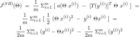 \begin{equation*} \begin{gathered} J^{(SB)}(\Theta)\ =\ \frac{1}{m}\ \Sigma_{i=1}^{m}\ [\ a(\Theta\ x^{(i)})\ -\ [T(y^{(i)})]^{T}\ \Theta\ x^{(i)}\ ]\ = \\ \frac{1}{m}\ \Sigma_{i=1}^{m}\ [\ \frac{1}{2}\ (\Theta\ x^{(i)})^{2}\ -\ y^{(i)}\ \Theta x^{(i)}\ ]\ = \\ \frac{1}{2m}\ \Sigma_{i=1}^{m}\ (y^{(i)} - \Theta x^{(i)})^{2}\ -\ \frac{1}{2m}\ \Sigma_{i=1}^{m}\ (y^{(i)})^{2} \end{gathered} \end{equation*}