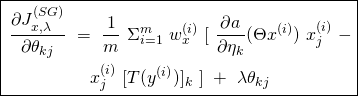 \begin{equation*} \boxed{\begin{gathered} \frac{\partial J^{(SG)}_{x, \lambda}}{\partial \theta_{kj}}\ =\ \frac{1}{m}\ \Sigma_{i=1}^{m}\ w^{(i)}_{x}\ [\ \frac{\partial a}{\partial \eta_{k}} (\Theta x^{(i)})\ x_{j}^{(i)}\ -\\ x_{j}^{(i)}\ [T(y^{(i)})]_{k}\ ]\ +\ \lambda \theta_{kj} \end{gathered}} \end{equation*}